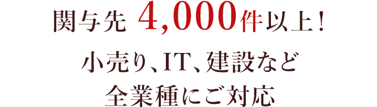 関与先 4,000件以上！小売り、IT、建設など全業種にご対応